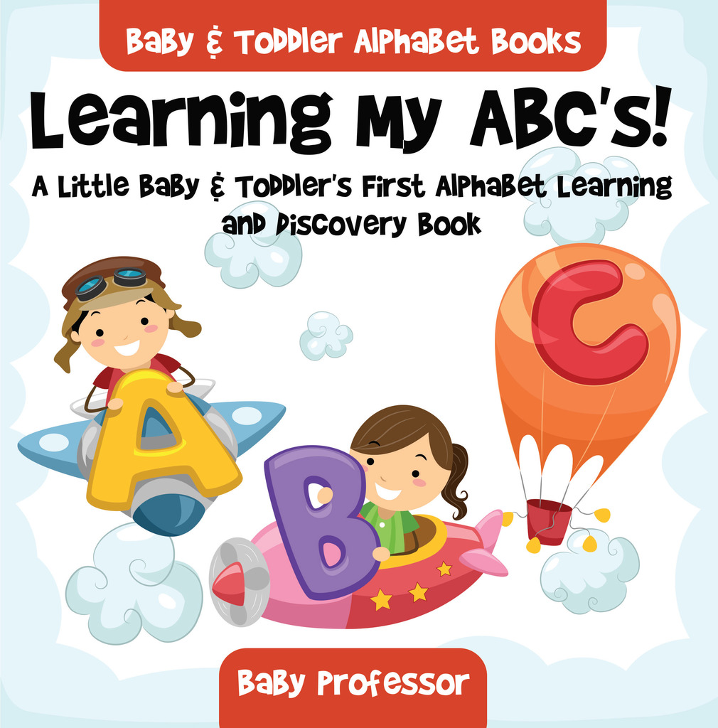 Read Learning My ABC's! A Little Baby & Toddler's First Alphabet