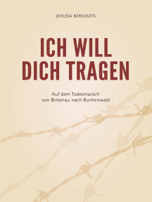 Ich will Dich tragen: Auf dem Todesmarsch von Birkenau nach Buchenwald