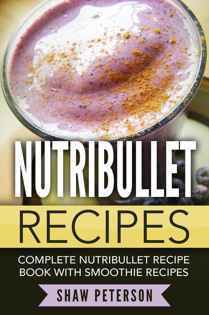 Nutribullet Recipes Complete Nutribullet Recipe Book With Smoothie