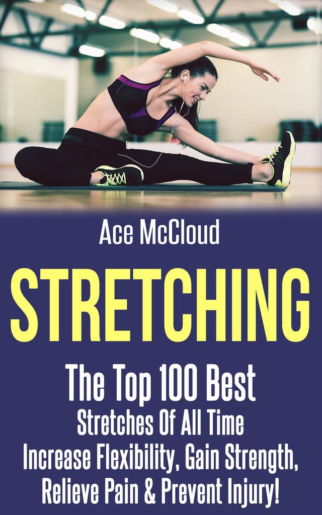 Stretching: The Top 100 Best Stretches Of All Time: Increase ...