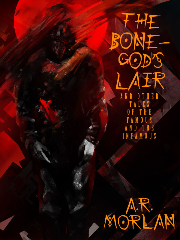 The Bone-God's Lair and Other Tales of the Famous and the Infamous by A ...