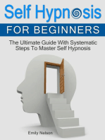 Self Hypnosis for Beginners: The Ultimate Guide With Systematic Steps To Master Self Hypnosis: Self Hypnosis