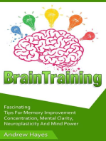 Brain Training: Fascinating Tips For Memory Improvement, Concentration, Mental Clarity, Neuroplasticity, And Mind Power