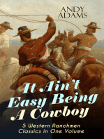 It Ain't Easy Being A Cowboy – 5 Western Ranchmen Classics in One Volume: What it Means to be A Real Cowboy in the American Wild West - Including The Outlet, Reed Anthony Cowman & The Wells Brothers