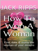 How To Woo A Woman: How To Find,Date And Marry The Woman Of Your Dreams