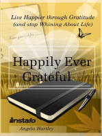 Happily Ever Grateful: Live Happier through Gratitude...(and Stop Whining About Life)