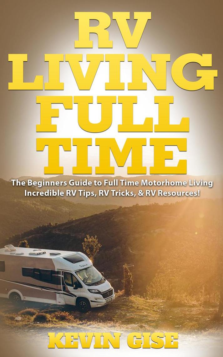 RV Living Full Time The Beginner’s Guide to Full Time Motorhome Living