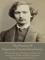 The Poetry Of Algernon Charles Swinburne: "We are not sure of sorrow; and joy was never sure; Today will die tomorrow; Time stoops to no man's lure."