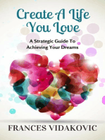 Create A Life You Love: A Strategic Guide To Achieving Your Dreams
