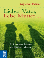 Lieber Vater, liebe Mutter...: Sich von den Schatten der Kindheit befreien