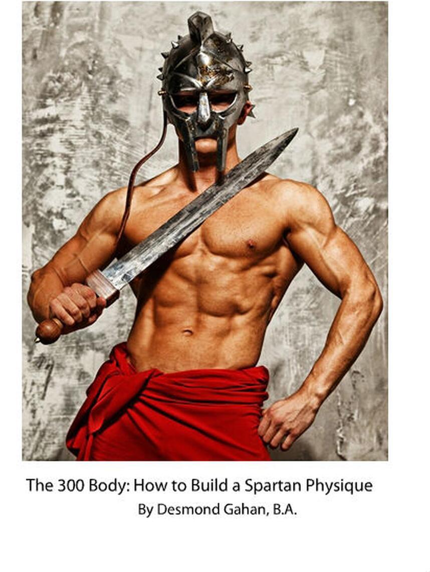Read The 300 Body How to Build the Spartan Physique Online by Desmond Gahan Books Free 30