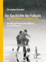 Die Geschichte des Fußballs: Vom Strohball zur Bundesliga: Der Weg vom historischen Ballspiel bis in die Neuzeit