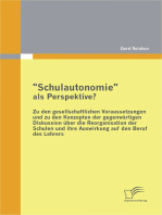 "Schulautonomie" als Perspektive? - Zu den gesellschaftlichen Voraussetzungen und zu den Konzepten der gegenwärtigen Diskussion über die Reorganisation der Schulen und ihre Auswirkung auf den Beruf des Lehrers