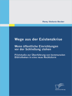 Wege aus der Existenzkrise: Wenn öffentliche Einrichtungen vor der Schließung stehen: Pilotstudie zur Überführung von kommunalen Bibliotheken in eine neue Rechtsform