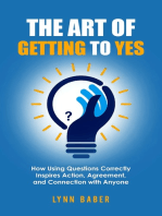The Art of Getting to YES: How Using Questions Correctly Inspires Action, Agreement, and Connection with Anyone