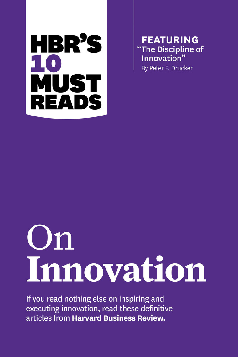 Read Hbr S 10 Must Reads On Innovation With Featured Article The Discipline Of Innovation Peter F Drucker Online Harvard Business Review Peter Ferdinand Drucker And Clayton M Christensen Books