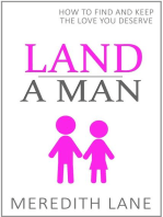 Land a Man: How to Find and Keep the Love You Deserve