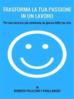 Trasforma la tua passione in un lavoro: Per non lavorare più nemmeno un giorno della tua vita