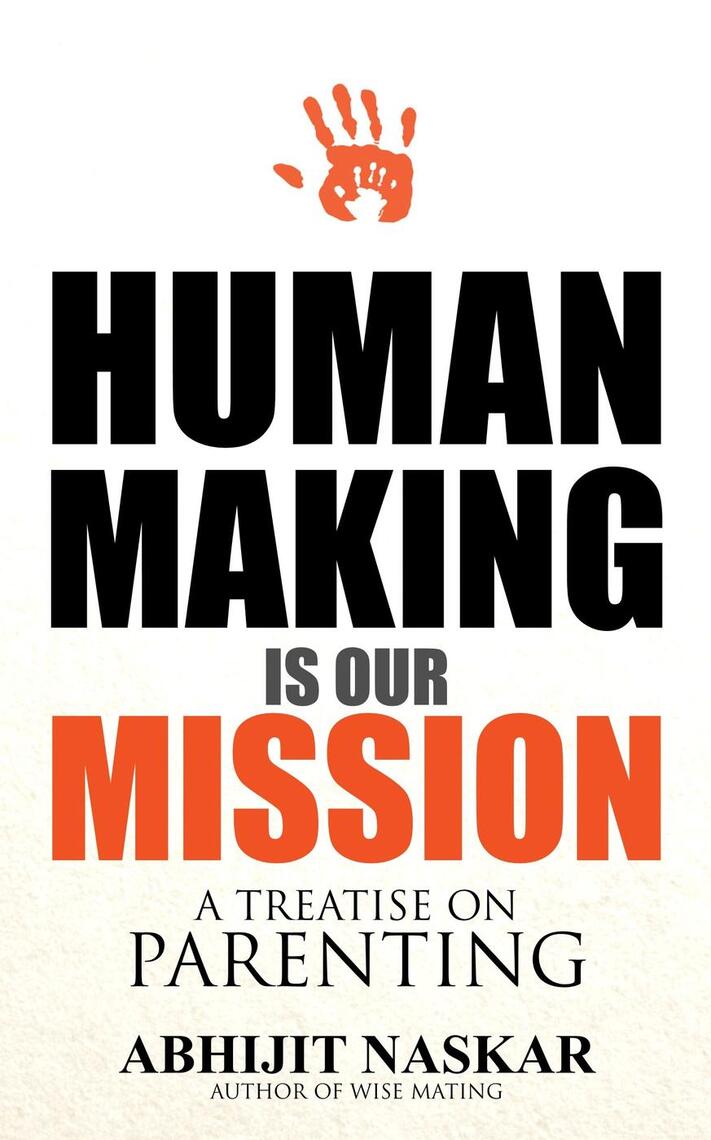 Human Making is Our Mission: A Treatise on Parenting by Abhijit Naskar ...