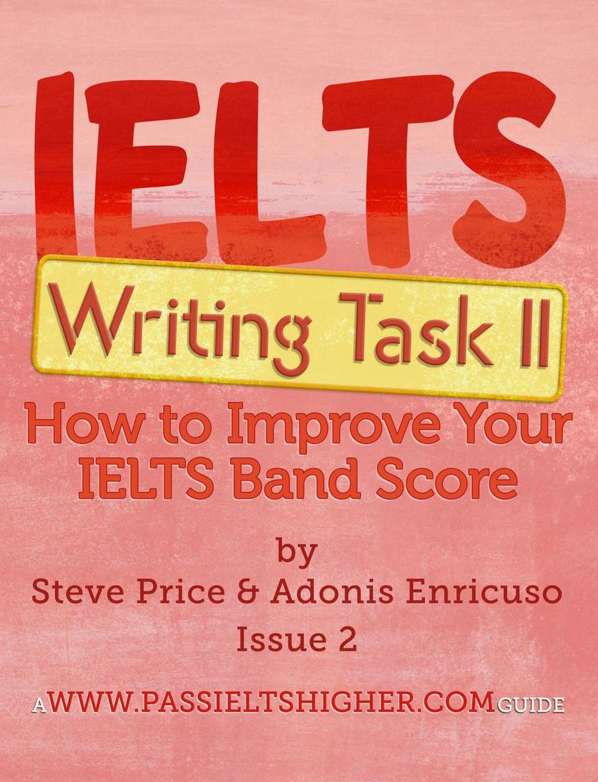 IELTS Writing Task 2: How to Improve Your IELTS Band Score by Steve ...