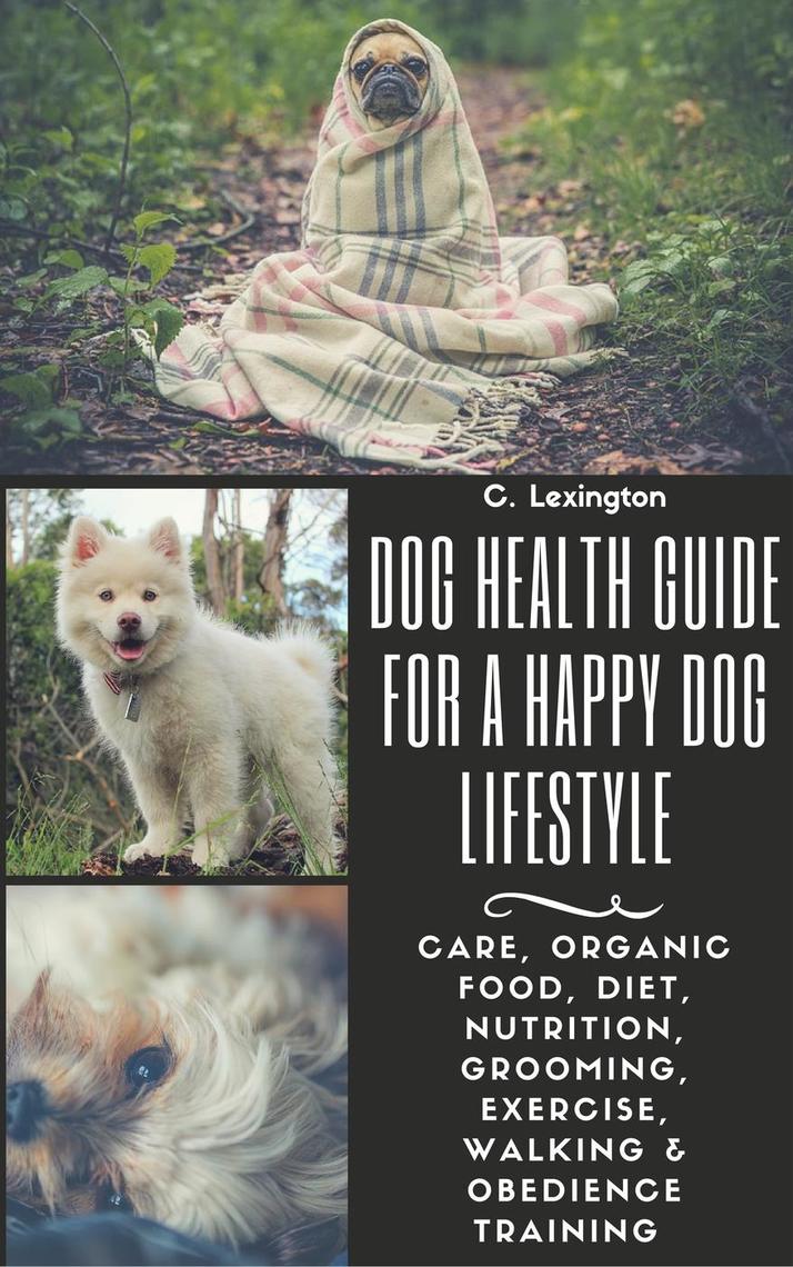 Dog Healthy Guide For A Happy Dog Lifestyle: Care, Organic Food, Diet ...