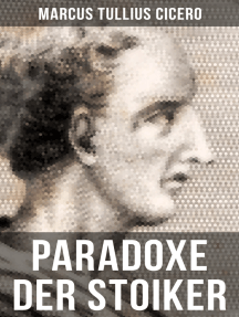 Cicero: Paradoxe der Stoiker: Philosophie, Ethik und Selbstdisziplin der Stoiker