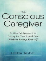 The Conscious Caregiver: A Mindful Approach to Caring for Your Loved One Without Losing Yourself