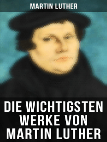 Die wichtigsten Werke von Martin Luther: Lutherbibel, Schriften und Beiträge, Predigten, Traktate, Dichtung & Biografie
