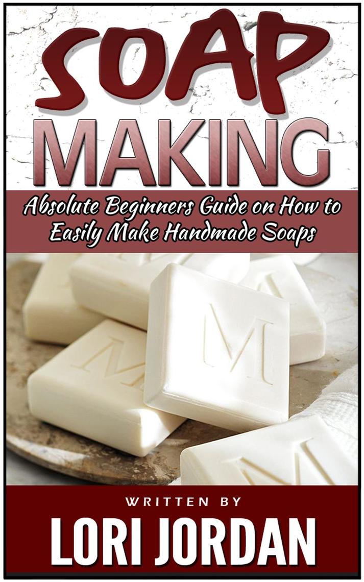 Read Soap Making Absolute Beginners Guide on How to Easily Make