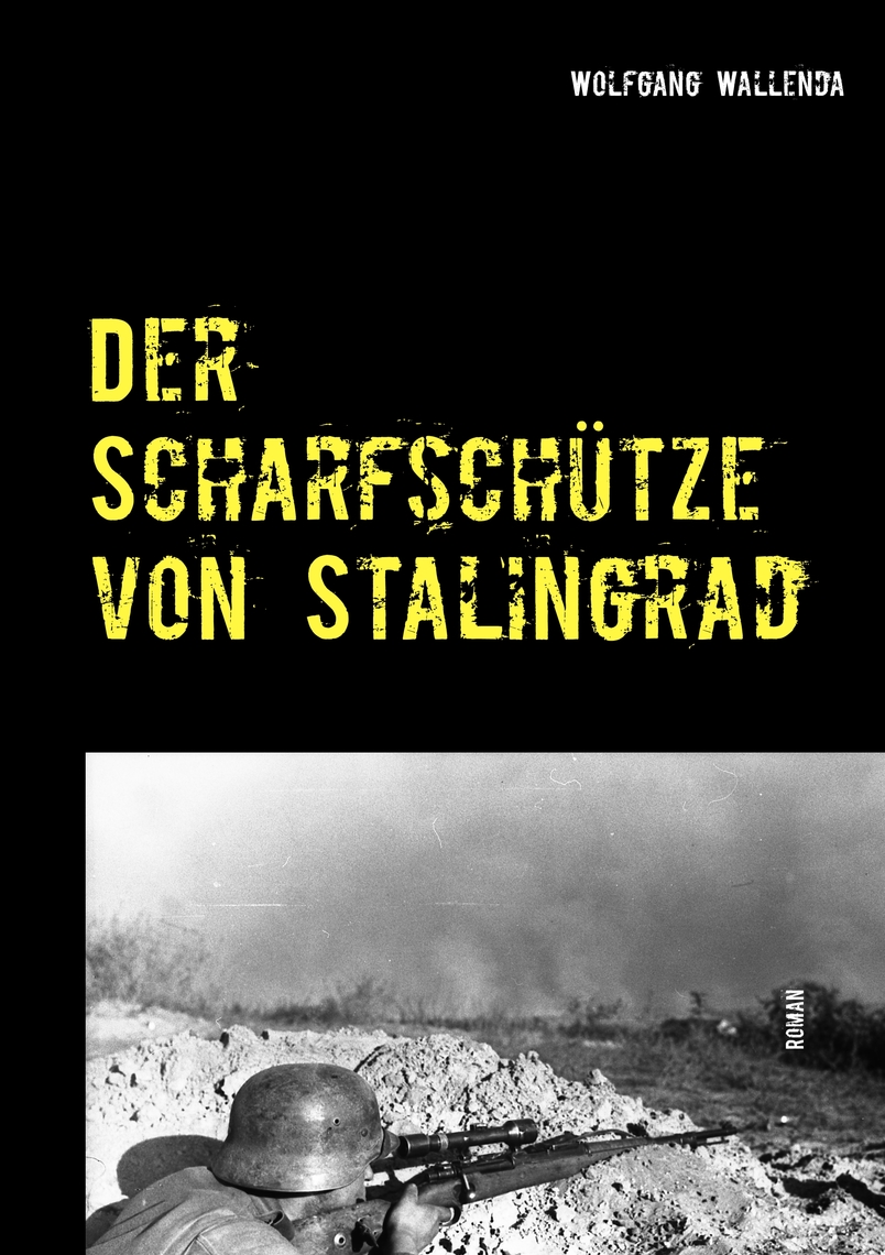 Lesen Sie Der Scharfschutze Von Stalingrad Von Wolfgang Wallenda Online Bucher