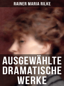 Ausgewählte dramatische Werke von Rainer Maria Rilke: Drama in zwei Akten und ein Dramatisches Gedicht