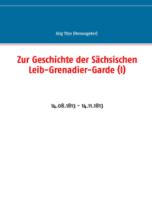 Zur Geschichte der Sächsischen Leib-Grenadier-Garde (I): 14.08.1813 - 14.11.1813