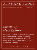 Something about Leather - Being a Collection of Entertaining Facts not Commonly Known Concerning Various Skins also what is made of them with a very brief Sketch of the History of Tanning