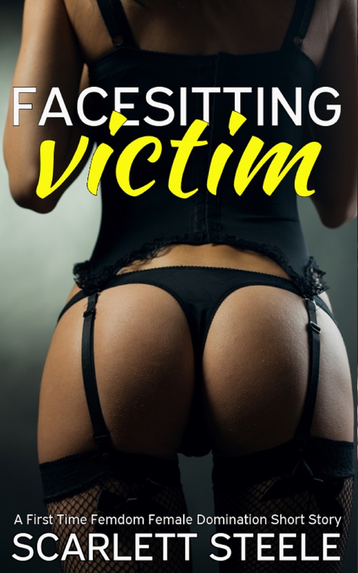 Facesitting Victim A First Time Femdom Female Domination Short Story por Scarlett Steele