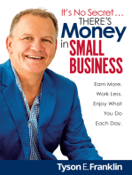 It's No Secret... There's Money in Small Business: Earn More. Work Less. Enjoy What You Do Each Day.