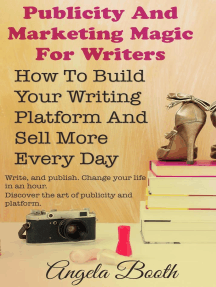 Publicity And Marketing Magic For Writers: How To Build Your Writing Platform And Sell More Every Day