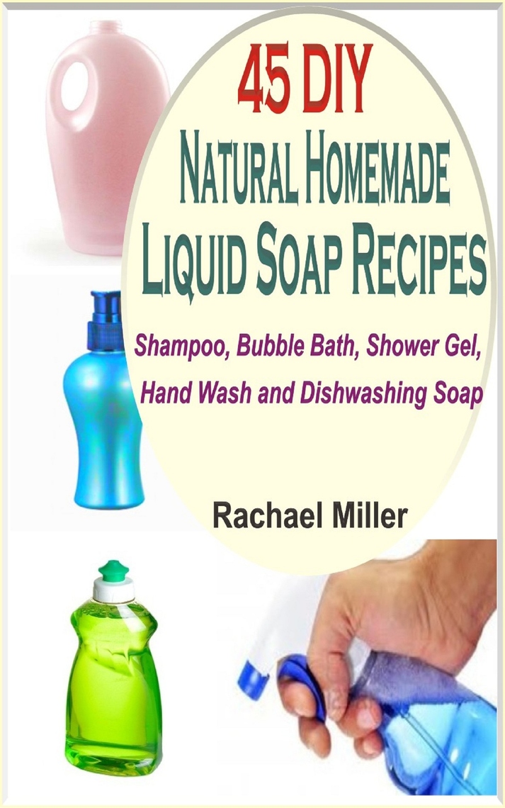 45 DIY Natural Homemade Liquid Soap Recipes by Rachael Miller Book
