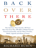 Back Over There: One American Time-Traveler, 100 Years Since the Great War, 500 Miles of Battle-Scarred French Countryside, and Too Many Trenches, Shells, Legends and Ghosts to Count