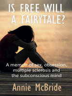 Is Free Will a Fairytale?: A Memoir of Sex,Obsession, Multiple Sclerosis and the Subconscious Mind