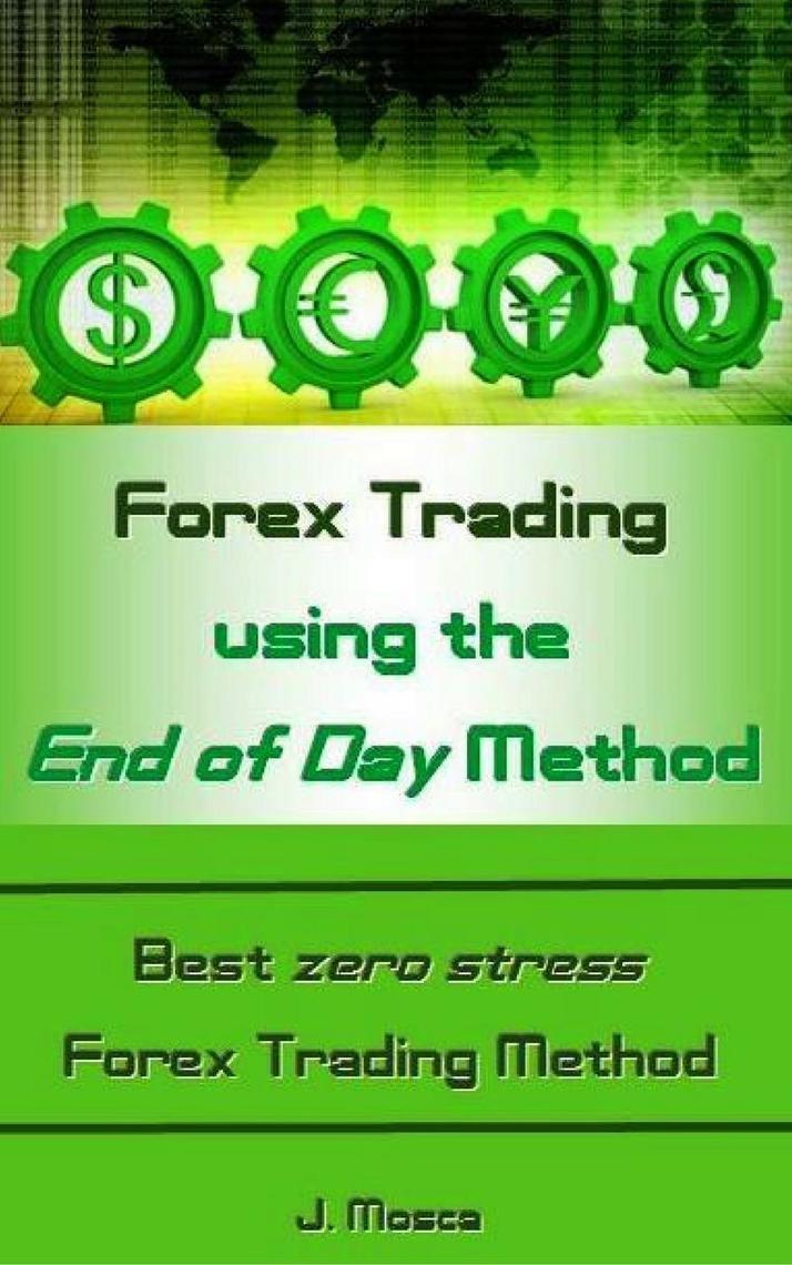 Forex Trading Using The End Of Day Method By J Mosca Read Online - 