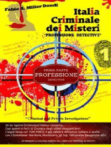 Italia Criminale dei Misteri - "Professione detective" - un ex agente Criminalpol racconta...: Prima parte - Professione detective