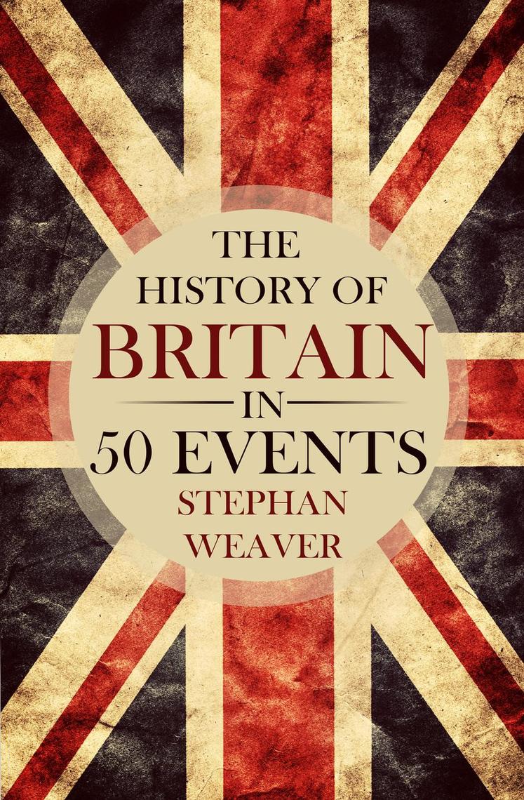 The History of Britain in 50 Events by Stephan Weaver - Ebook | Everand