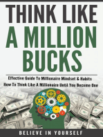 Think Like A Million Bucks: Effective Guide To Millionaire Mindset & Habits - How To Think Like A Millionaire Until You Become One