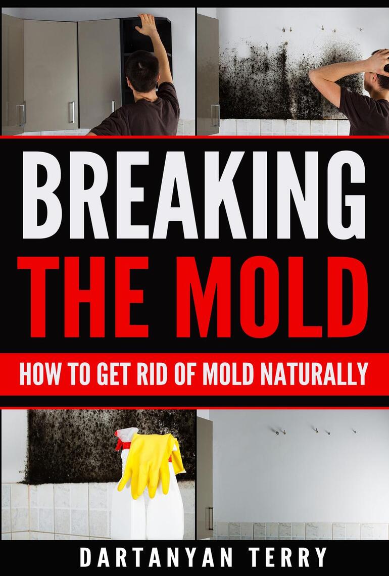 Read Breaking The Mold How To Get Rid Of Mold Naturally Online by