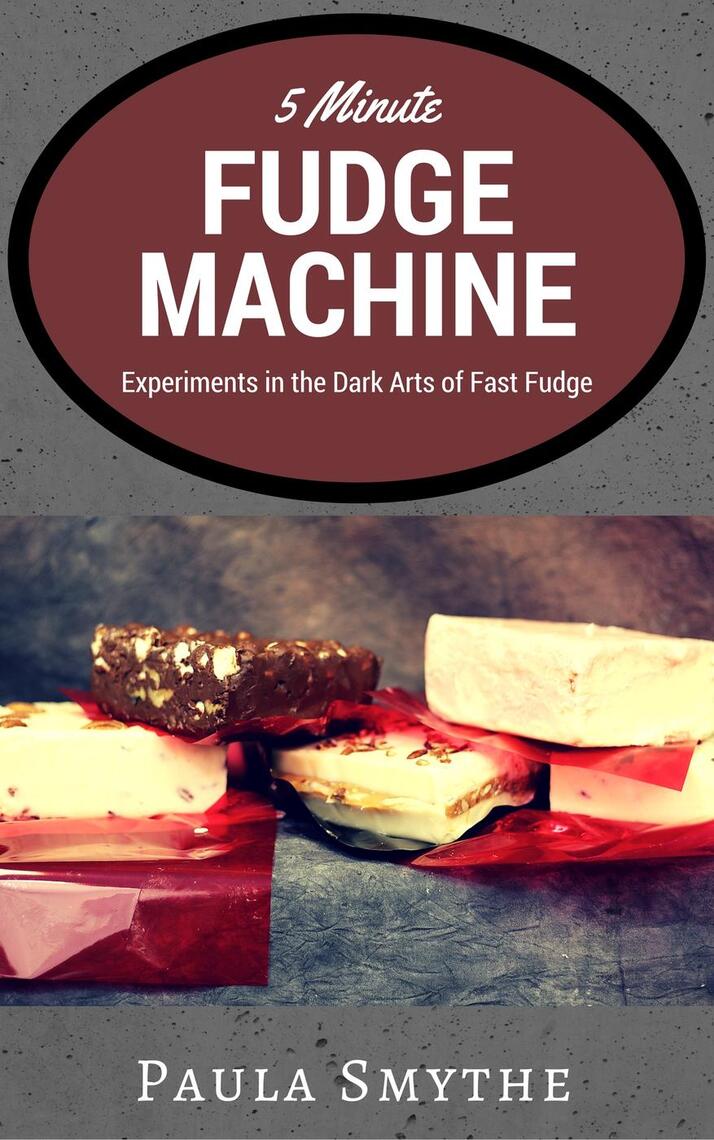 5 Minute Fudge Machine: Experiments in the Dark Arts of Fast Fudge by ...