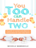 You Too, Can Handle Two. A Guide of Mental and Physical Preparation For Your New Twins.
