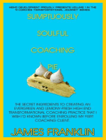Sumptuously Soulful Coaching Pie - The Secret Ingredients To Creating An Evergreen And Lemony Fresh High-End Transformational Coaching Practice That I Wish I'd Known Before Enrolling My First Client.: A Coaches Profound And Permanent Change, #1