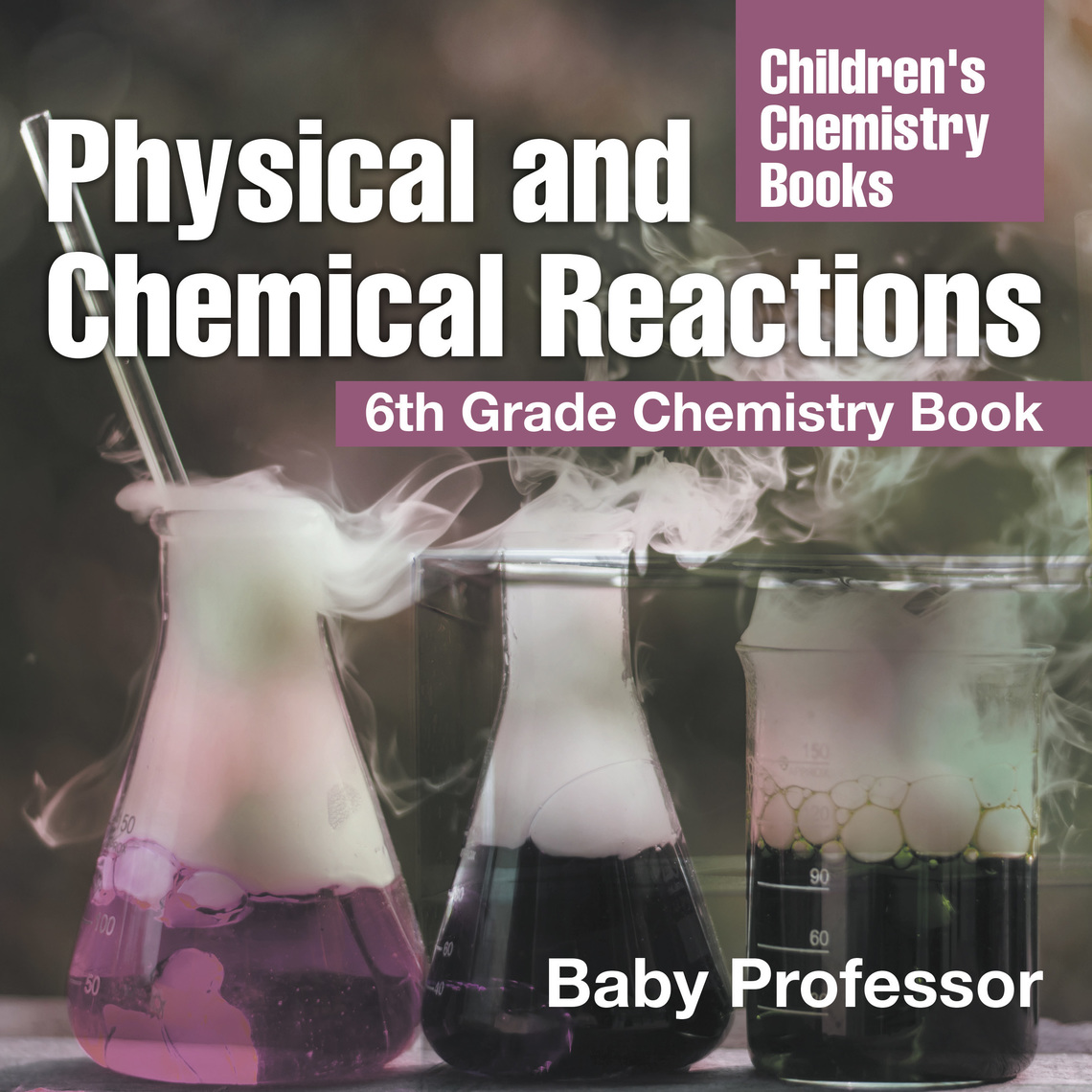 Physical and Chemical Reactions 6th Grade Chemistry Book Children's