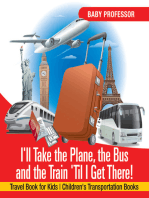 I'll Take the Plane, the Bus and the Train 'Til I Get There! Travel Book for Kids | Children's Transportation Books