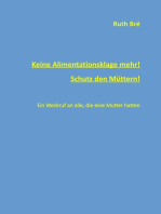 Keine Alimentationsklage mehr! Schutz den Müttern!: Ein Weckruf an alle, die eine Mutter hatten.